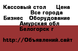 Кассовый стол ! › Цена ­ 5 000 - Все города Бизнес » Оборудование   . Амурская обл.,Белогорск г.